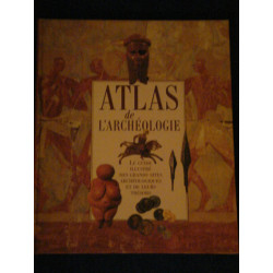 Atlas de l'archéologie : le guide illustré des grands sites...