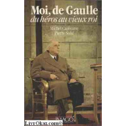 Moi de Gaulle du héros au vieux roi
