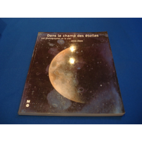 Dans le champ des étoiles : les Photographes et le ciel 1850-2000....