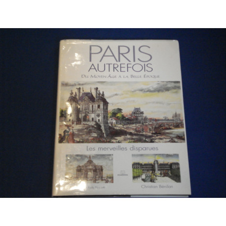 Paris autrefois : Les merveilles disparues du Moyen Age à la Belle...
