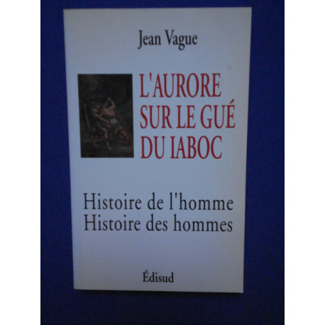 L'aurore sur le gué du Iaboc : histoire de l'homme histoire des hommes