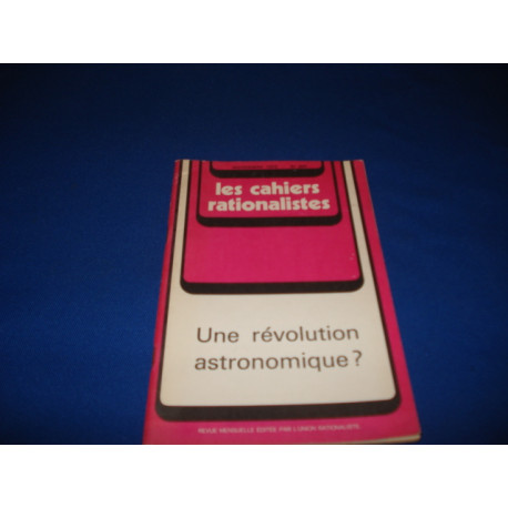 LES CAHIERS RATIONALISTES N°304. Une Révolution Astronomique