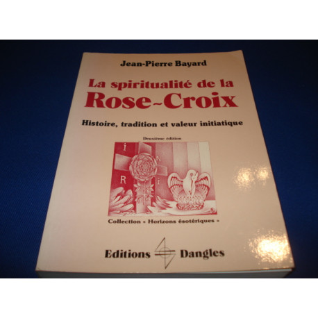 La Spiritualité de la Rose-Croix. Histoire tradition et valeur...