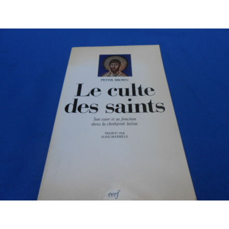 Le Culte des Saints. Son essor et sa fonction dans la Chrétienté...