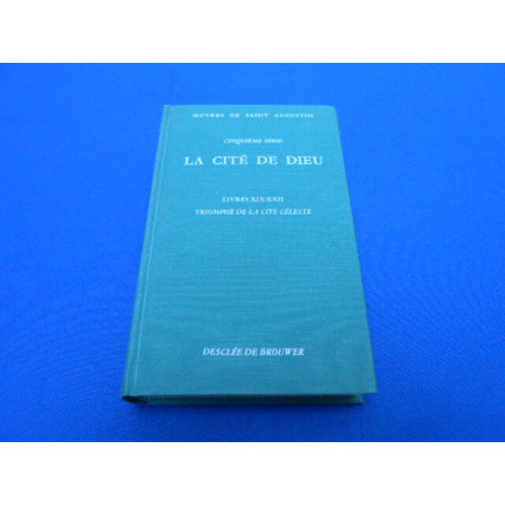 LA CITE DE DIEU. Livres XIX-XXII. Triomphe de la cité céleste....