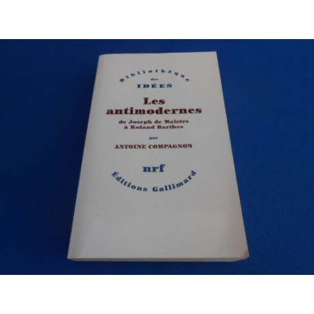 Les Antimodernes de Joseph de Maistre à Roland Barthes